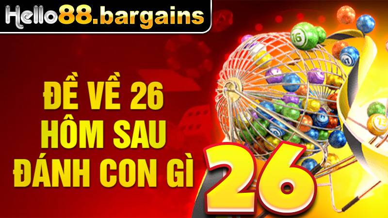 Đề Về 26 Hôm Sau Đánh Con Gì – Dự Đoán Lô Đề Chuẩn Xác 1 Đề về 26 hôm sau đánh con gì